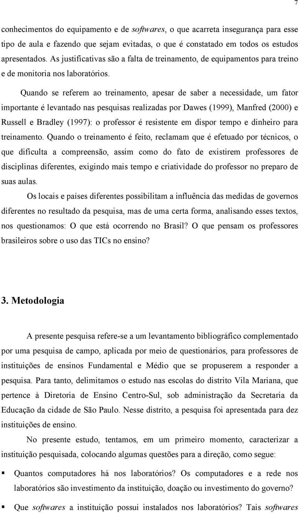 Quando se referem ao treinamento, apesar de saber a necessidade, um fator importante é levantado nas pesquisas realizadas por Dawes (1999), Manfred (2000) e Russell e Bradley (1997): o professor é