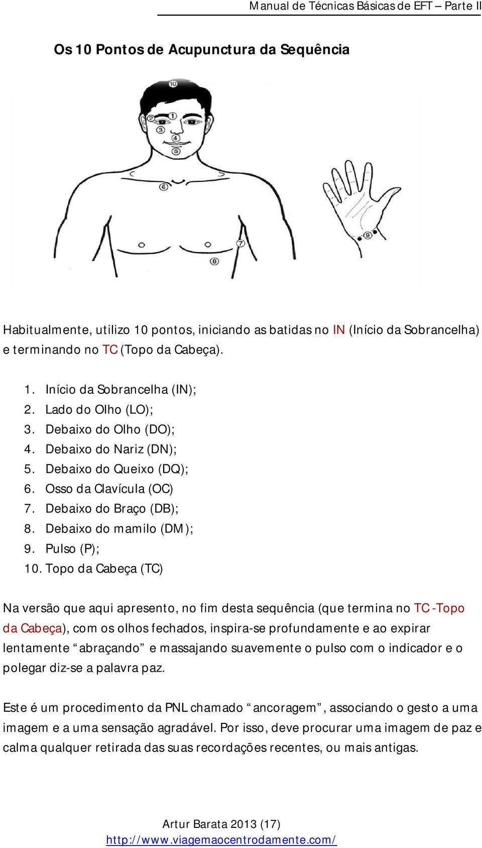 Topo da Cabeça (TC) Na versão que aqui apresento, no fim desta sequência (que termina no TC -Topo da Cabeça), com os olhos fechados, inspira-se profundamente e ao expirar lentamente abraçando e