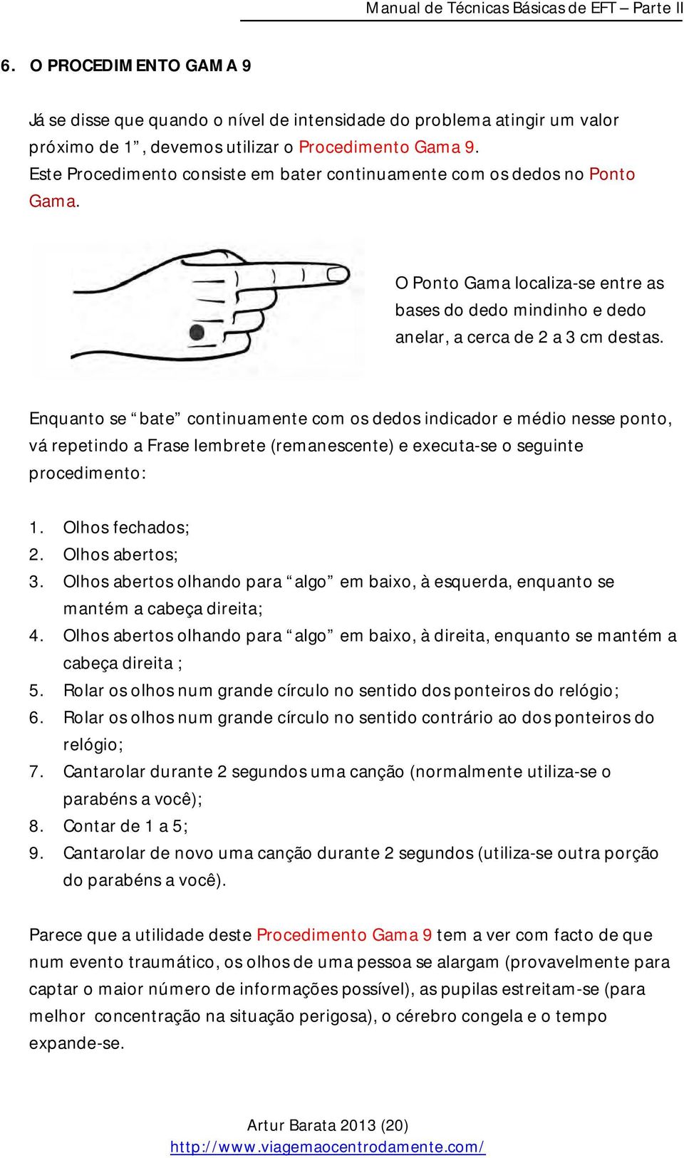 Enquanto se bate continuamente com os dedos indicador e médio nesse ponto, vá repetindo a Frase lembrete (remanescente) e executa-se o seguinte procedimento: 1. Olhos fechados; 2. Olhos abertos; 3.