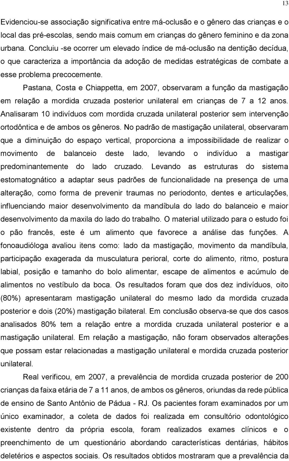 Pastana, Costa e Chiappetta, em 2007, observaram a função da mastigação em relação a mordida cruzada posterior unilateral em crianças de 7 a 12 anos.