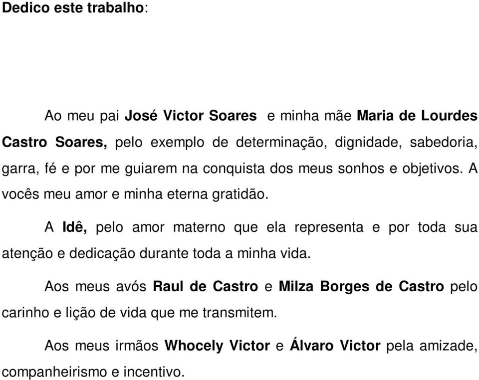A Idê, pelo amor materno que ela representa e por toda sua atenção e dedicação durante toda a minha vida.