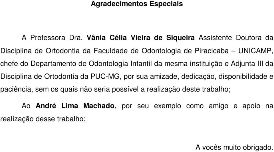 chefe do Departamento de Odontologia Infantil da mesma instituição e Adjunta III da Disciplina de Ortodontia da PUC-MG, por sua