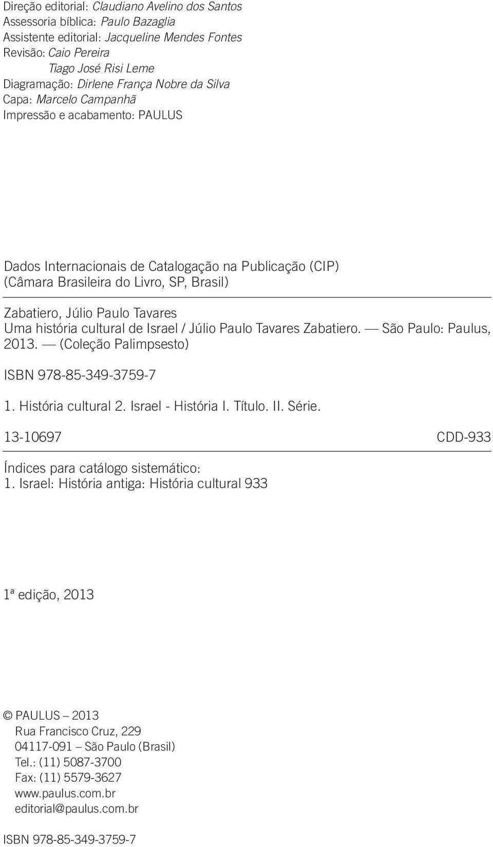 Tavares Uma história cultural de Israel / Júlio Paulo Tavares Zabatiero. São Paulo: Paulus, 2013. (Coleção Palimpsesto) ISBN 978-85-349-3759-7 1. História cultural 2. Israel - História I. Título. II.