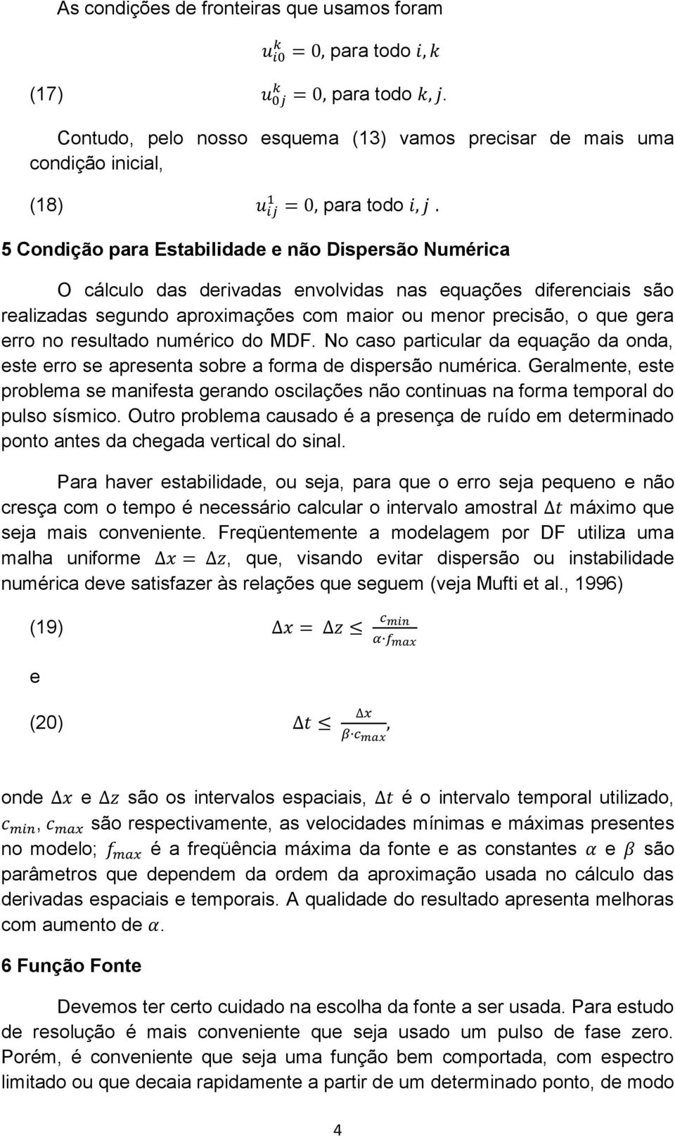 diferenciais são realiadas segundo aproimações com maior ou menor precisão, o que gera erro no resultado numérico do MDF.