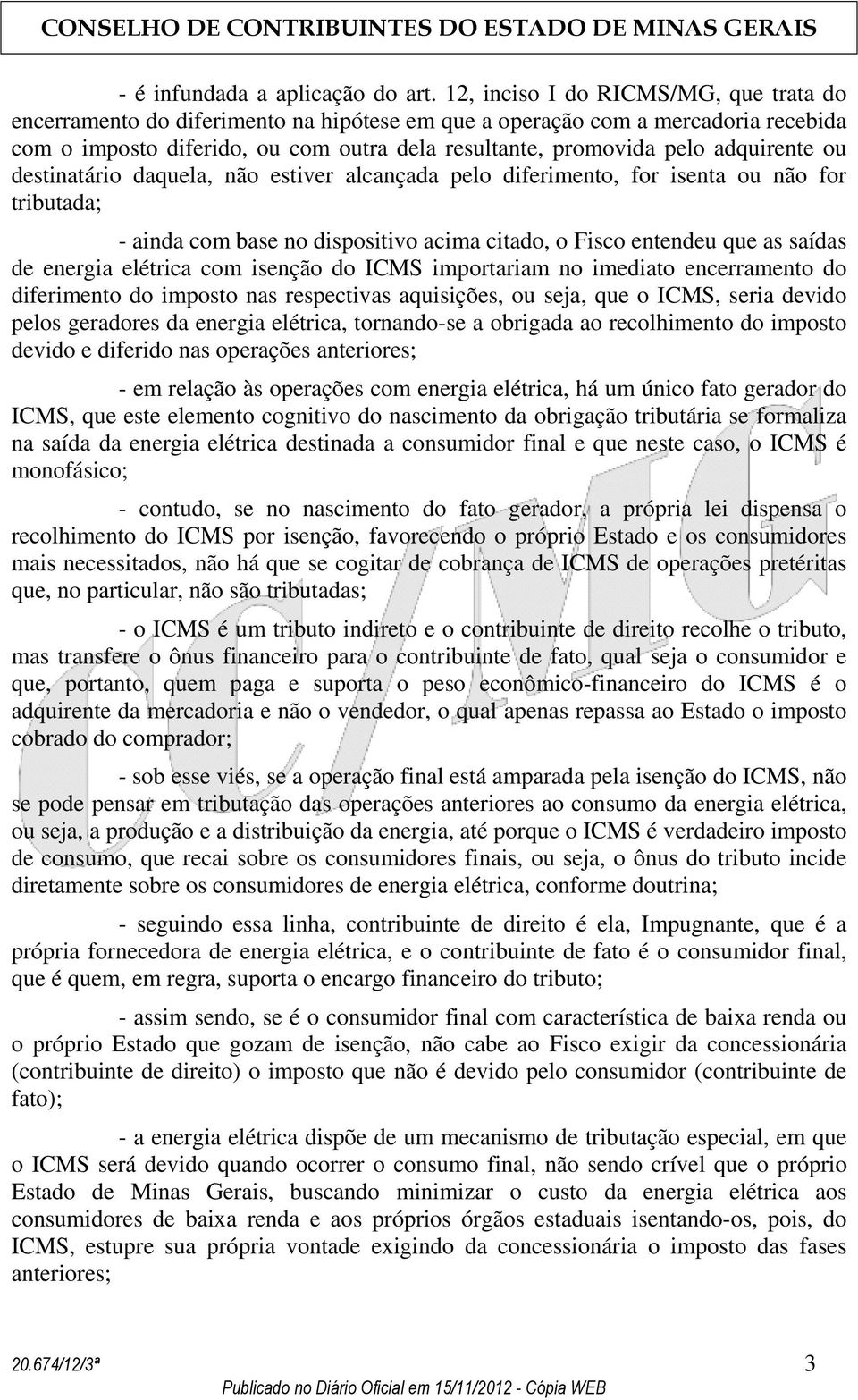 adquirente ou destinatário daquela, não estiver alcançada pelo diferimento, for isenta ou não for tributada; - ainda com base no dispositivo acima citado, o Fisco entendeu que as saídas de energia