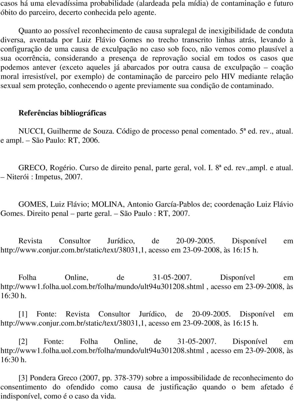 exculpação no caso sob foco, não vemos como plausível a sua ocorrência, considerando a presença de reprovação social em todos os casos que podemos antever (exceto aqueles já abarcados por outra causa