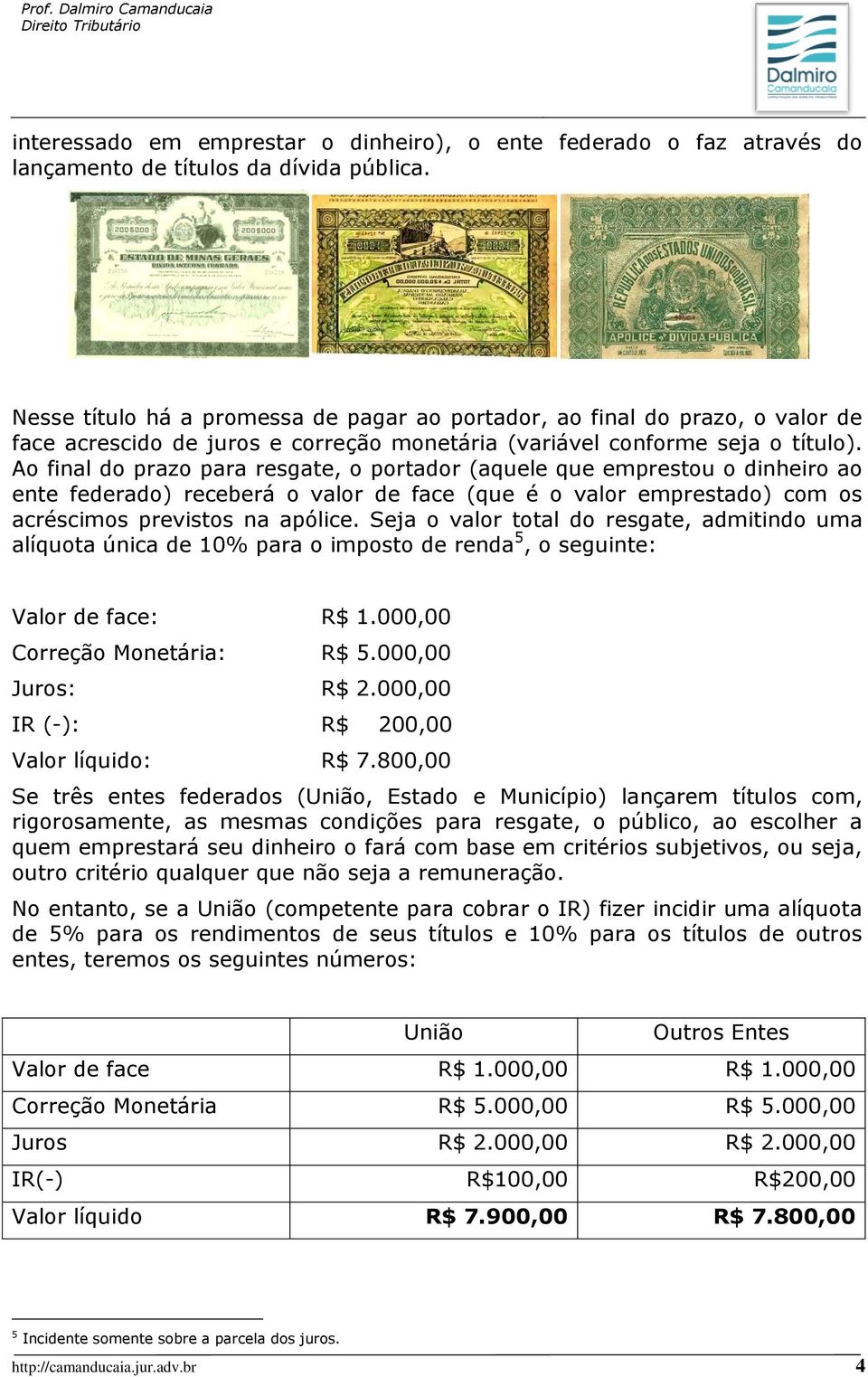 Ao final do prazo para resgate, o portador (aquele que emprestou o dinheiro ao ente federado) receberá o valor de face (que é o valor emprestado) com os acréscimos previstos na apólice.