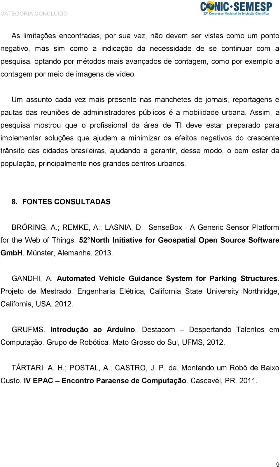 Um assunto cada vez mais presente nas manchetes de jornais, reportagens e pautas das reuniões de administradores públicos é a mobilidade urbana.