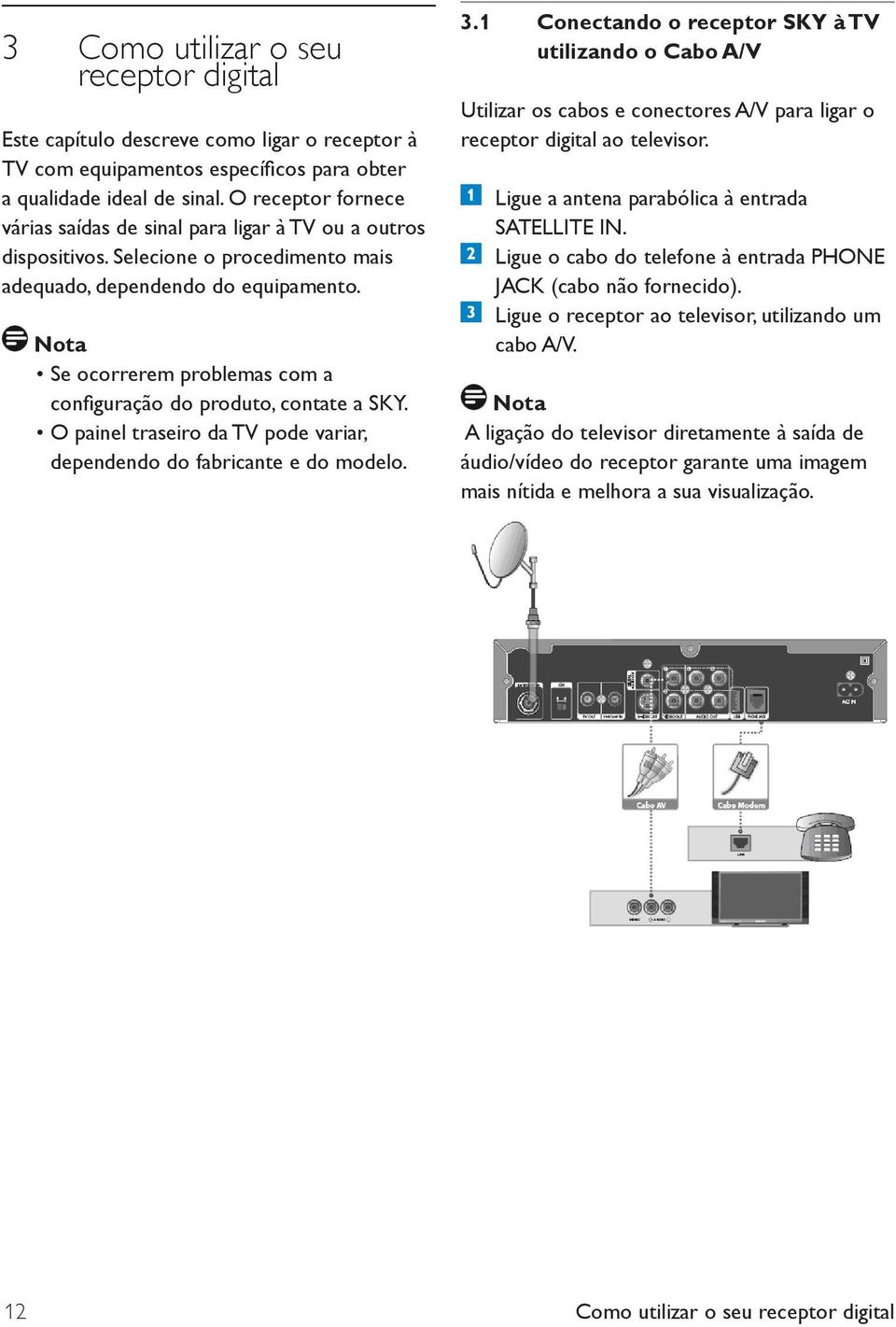 Nota Se ocorrerem problemas com a configuração do produto, contate a SKY. O painel traseiro da TV pode variar, dependendo do fabricante e do modelo. 3.