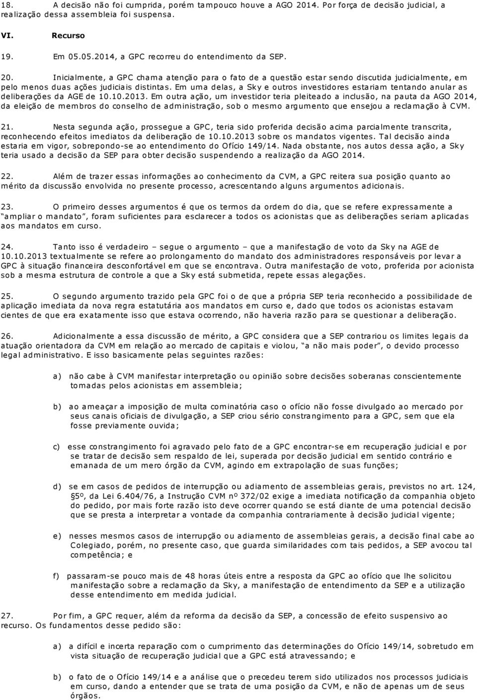 Em um a delas, a Sky e outros investidores estariam tentando anular as deliberações da AGE de 10.10.2013.