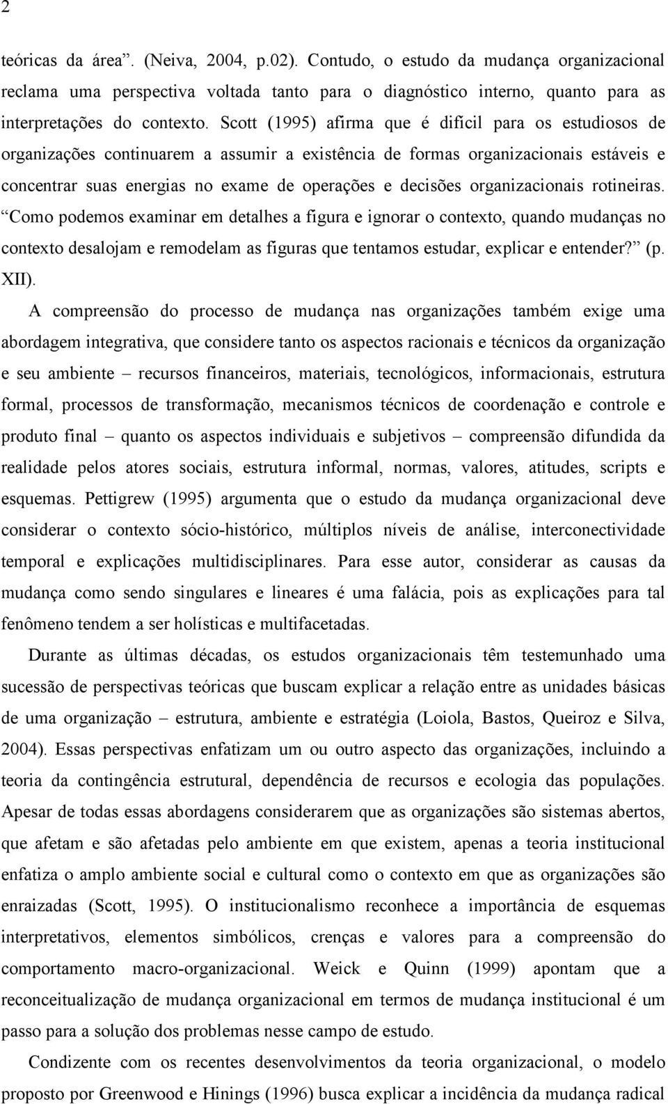 organizacionais rotineiras. Como podemos examinar em detalhes a figura e ignorar o contexto, quando mudanças no contexto desalojam e remodelam as figuras que tentamos estudar, explicar e entender? (p.