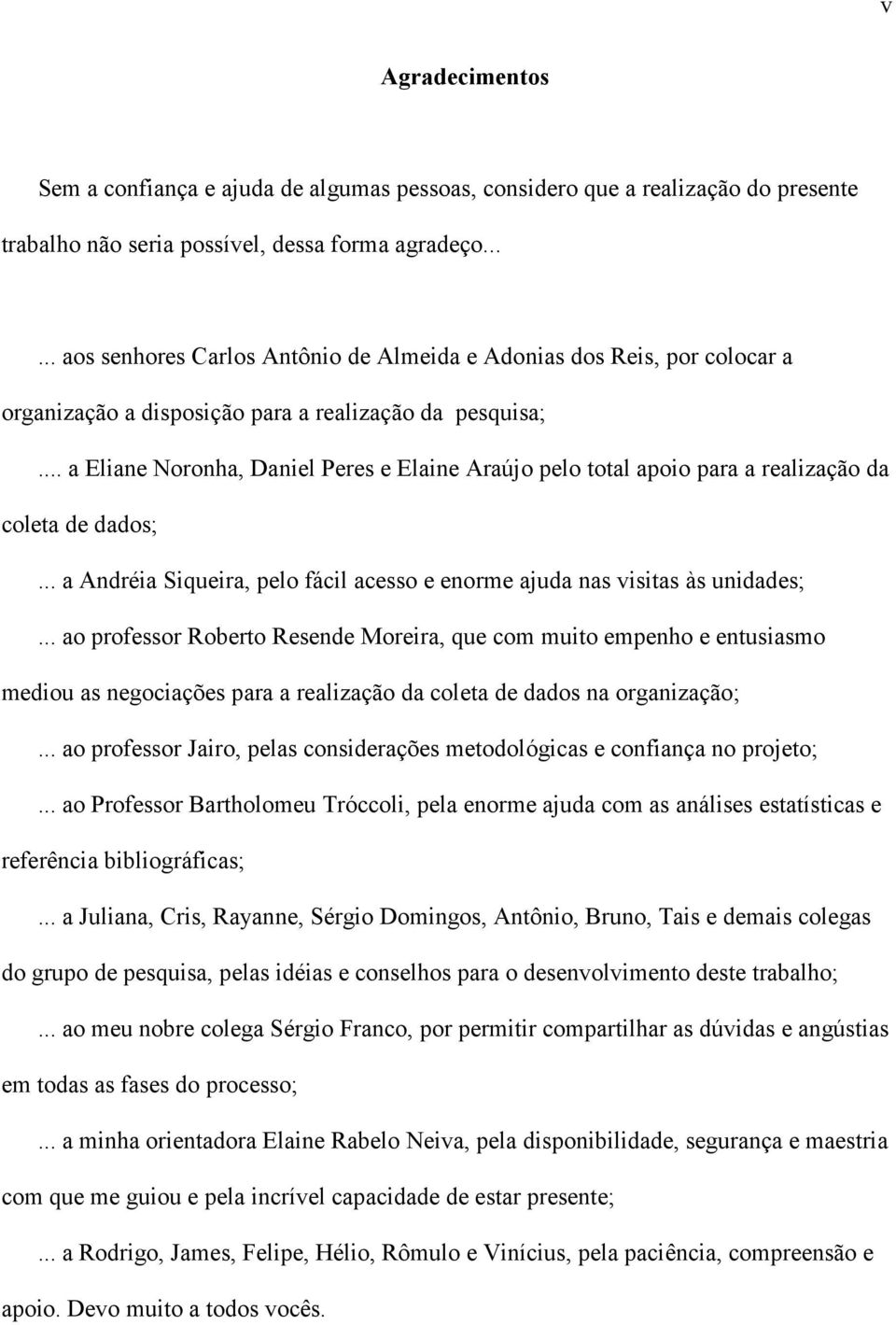 .. a Eliane Noronha, Daniel Peres e Elaine Araújo pelo total apoio para a realização da coleta de dados;... a Andréia Siqueira, pelo fácil acesso e enorme ajuda nas visitas às unidades;.