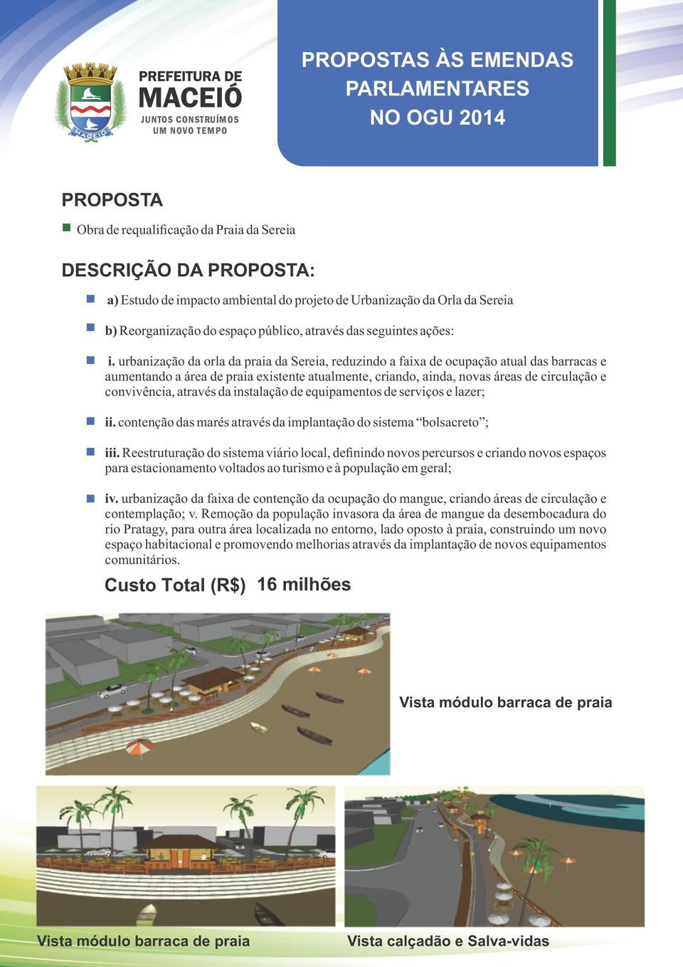 através da instalação de equipamentos de serviços e lazer; ii. contenção das marés através da implantação do sistema bolsacreto ; iii.