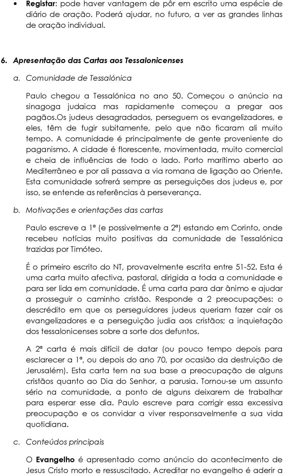 os judeus desagradados, perseguem os evangelizadores, e eles, têm de fugir subitamente, pelo que não ficaram ali muito tempo. A comunidade é principalmente de gente proveniente do paganismo.