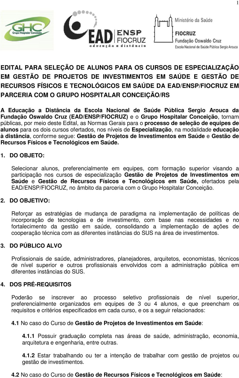 públicas, por meio deste Edital, as Normas Gerais para o processo de seleção de equipes de alunos para os dois cursos ofertados, nos níveis de Especialização, na modalidade educação à distância,