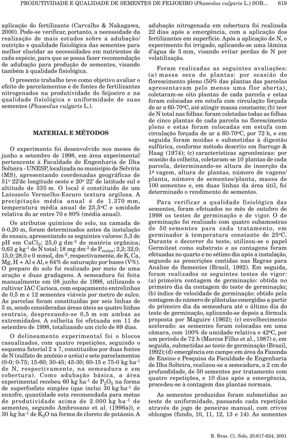 espécie, para que se possa fazer recomendação de adubação para produção de sementes, visando também à qualidade fisiológica.