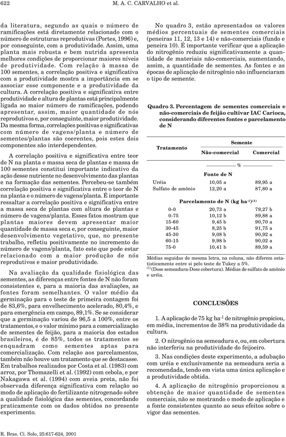 Assim, uma planta mais robusta e bem nutrida apresenta melhores condições de proporcionar maiores níveis de produtividade.