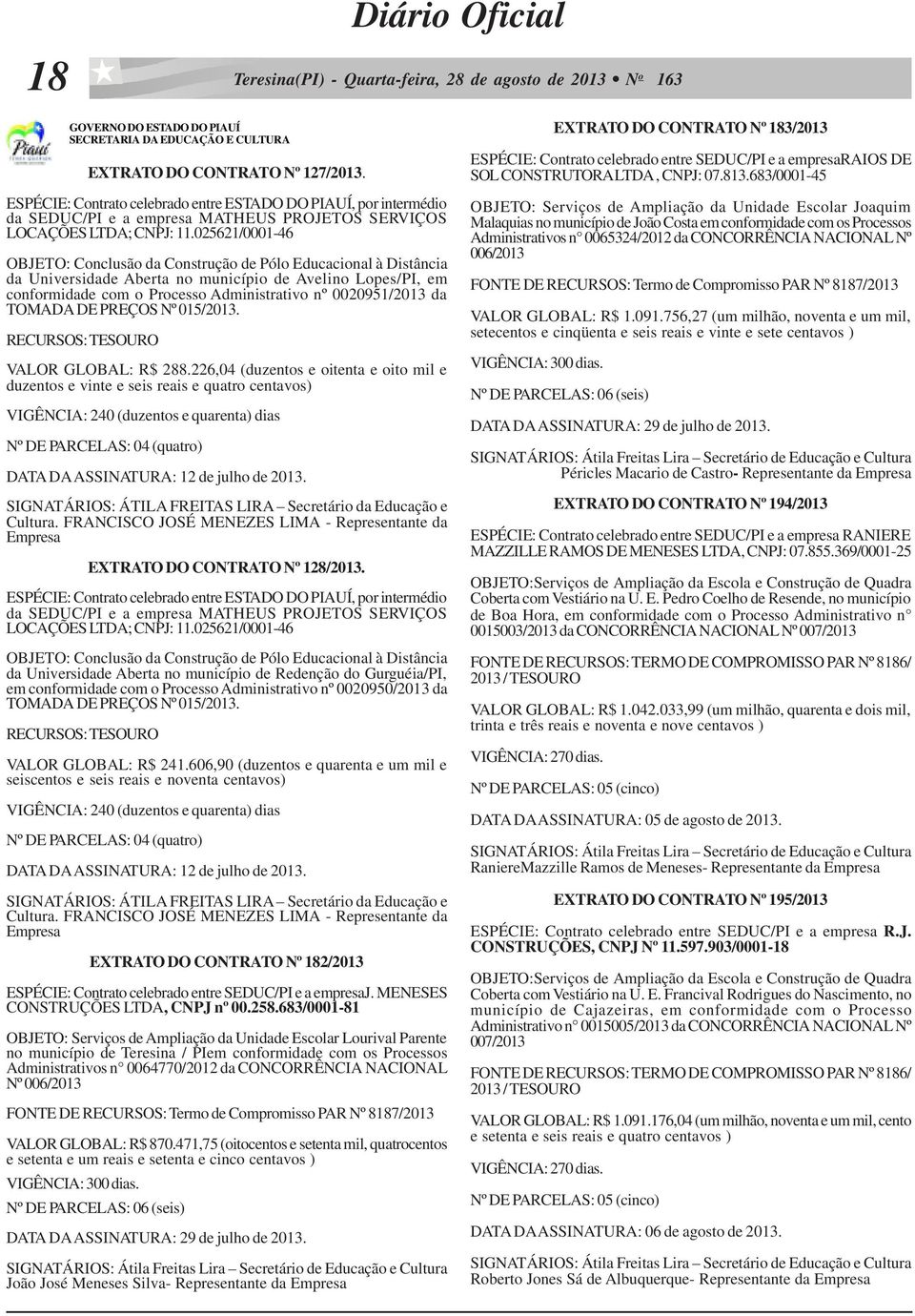 025621/0001-46 OBJETO: Conclusão da Construção de Pólo Educacional à Distância da Universidade Aberta no município de Avelino Lopes/PI, em conformidade com o Processo Administrativo nº 0020951/2013