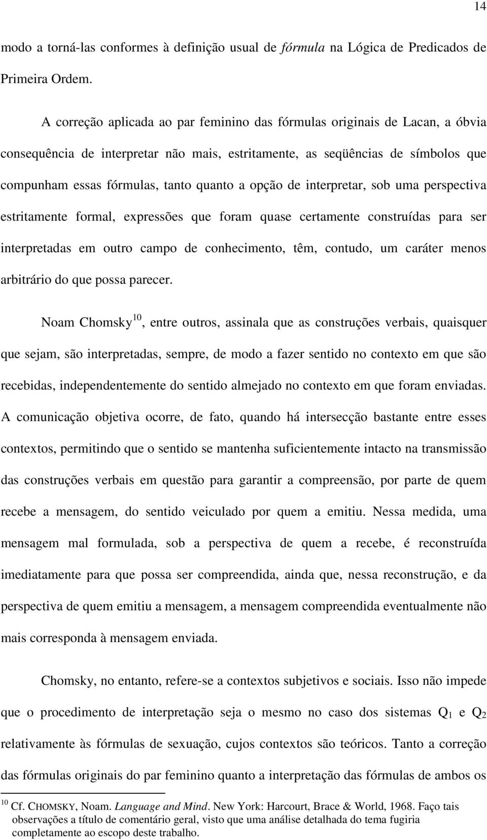 opção de interpretar, sob uma perspectiva estritamente formal, expressões que foram quase certamente construídas para ser interpretadas em outro campo de conhecimento, têm, contudo, um caráter menos