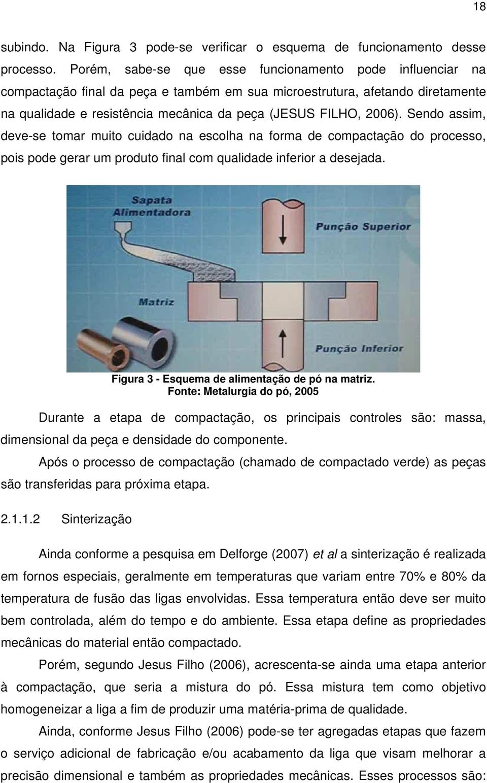 2006). Sendo assim, deve-se tomar muito cuidado na escolha na forma de compactação do processo, pois pode gerar um produto final com qualidade inferior a desejada.