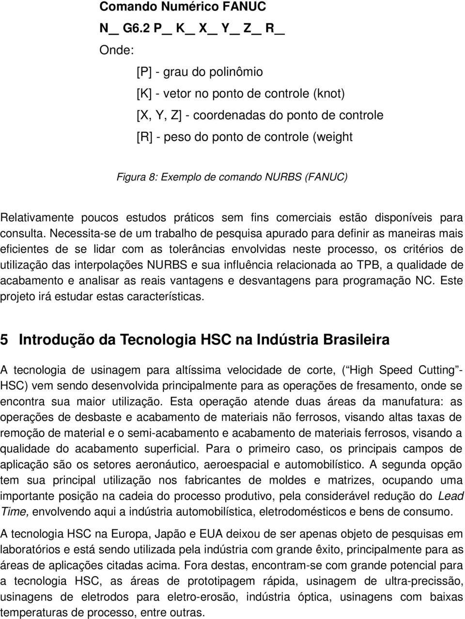 NURBS (FANUC) Relativamente poucos estudos práticos sem fins comerciais estão disponíveis para consulta.