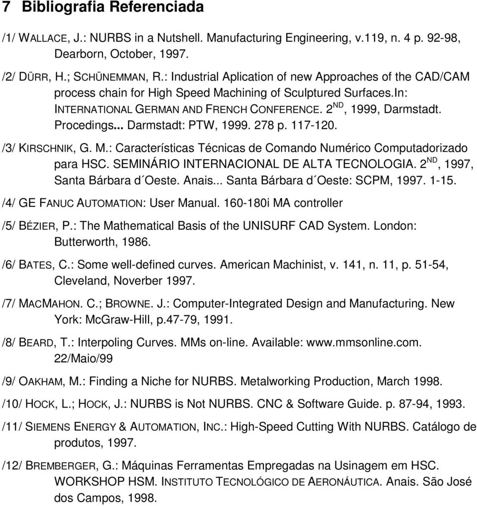 Procedings... Darmstadt: PTW, 1999. 278 p. 117-120. /3/ KIRSCHNIK, G. M.: Características Técnicas de Comando Numérico Computadorizado para HSC. SEMINÁRIO INTERNACIONAL DE ALTA TECNOLOGIA.