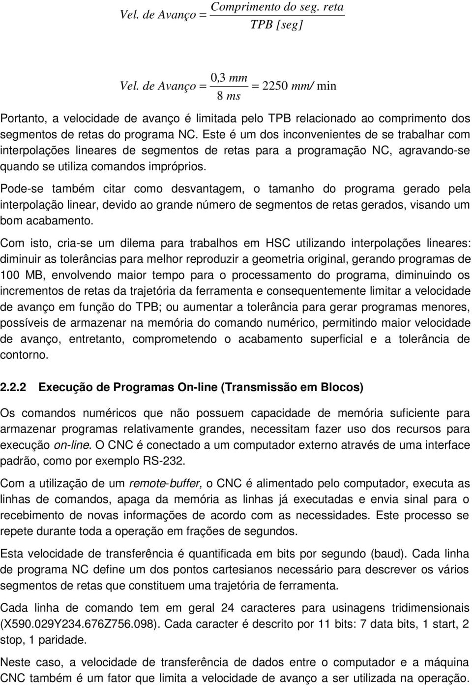 Este é um dos inconvenientes de se trabalhar com interpolações lineares de segmentos de retas para a programação NC, agravando-se quando se utiliza comandos impróprios.