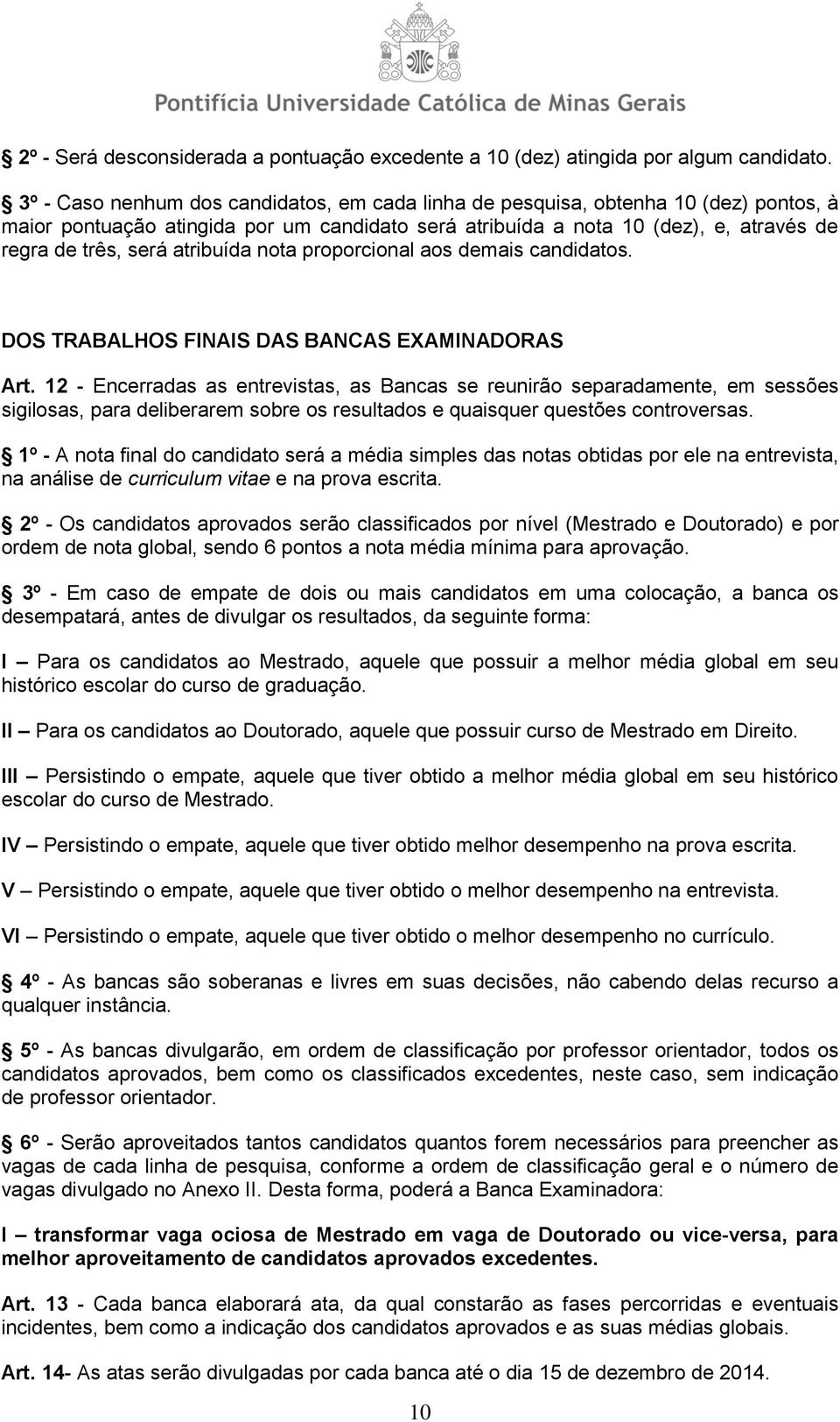 atribuída nota proporcional aos demais candidatos. DOS TRABALHOS FINAIS DAS BANCAS EXAMINADORAS Art.