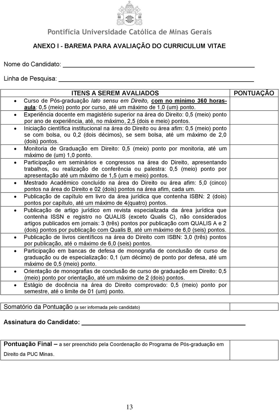 Iniciação científica institucional na área do Direito ou área afim: 0,5 (meio) ponto se com bolsa, ou 0,2 (dois décimos), se sem bolsa, até um máximo de 2,0 (dois) pontos.