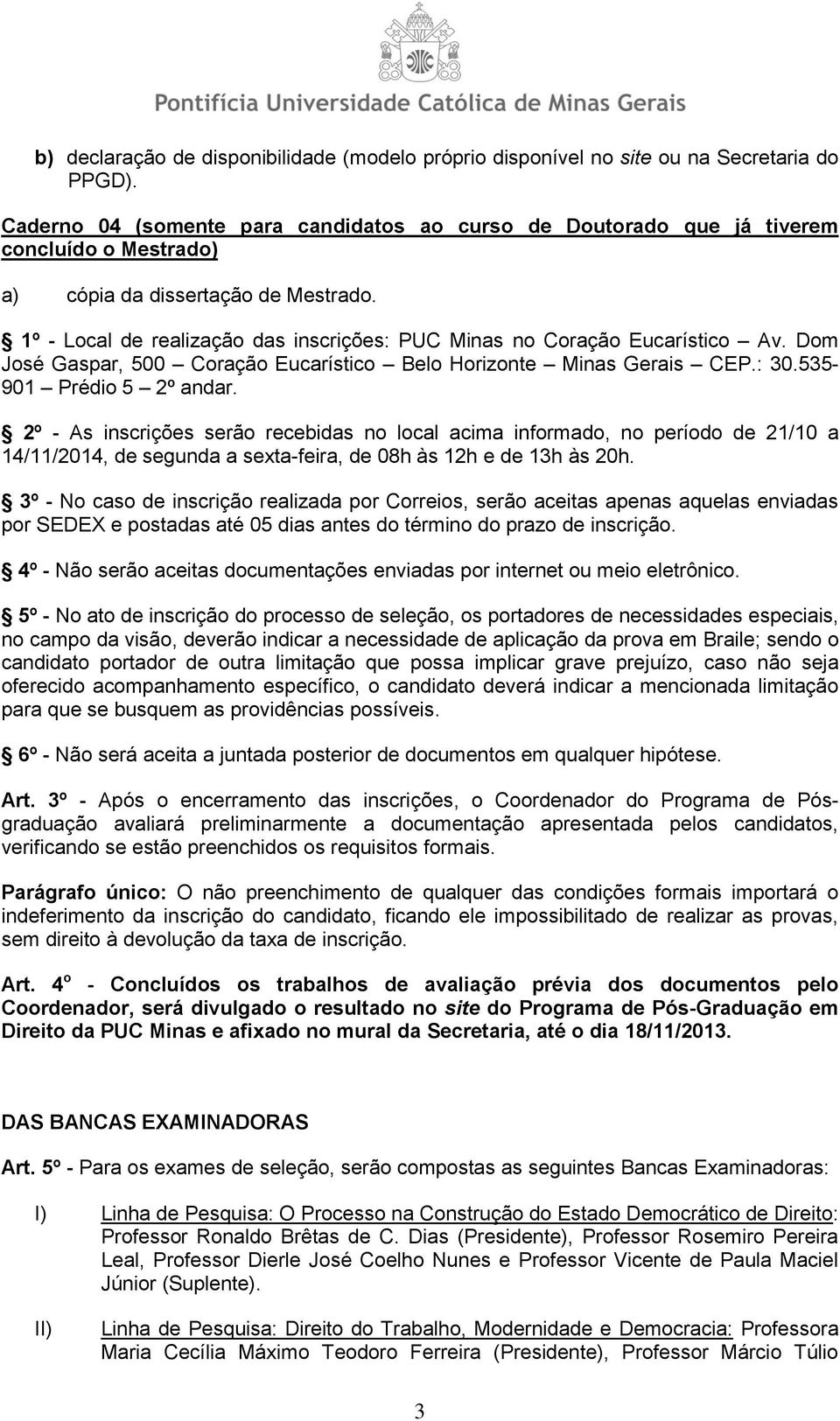 1º - Local de realização das inscrições: PUC Minas no Coração Eucarístico Av. Dom José Gaspar, 500 Coração Eucarístico Belo Horizonte Minas Gerais CEP.: 30.535-901 Prédio 5 2º andar.