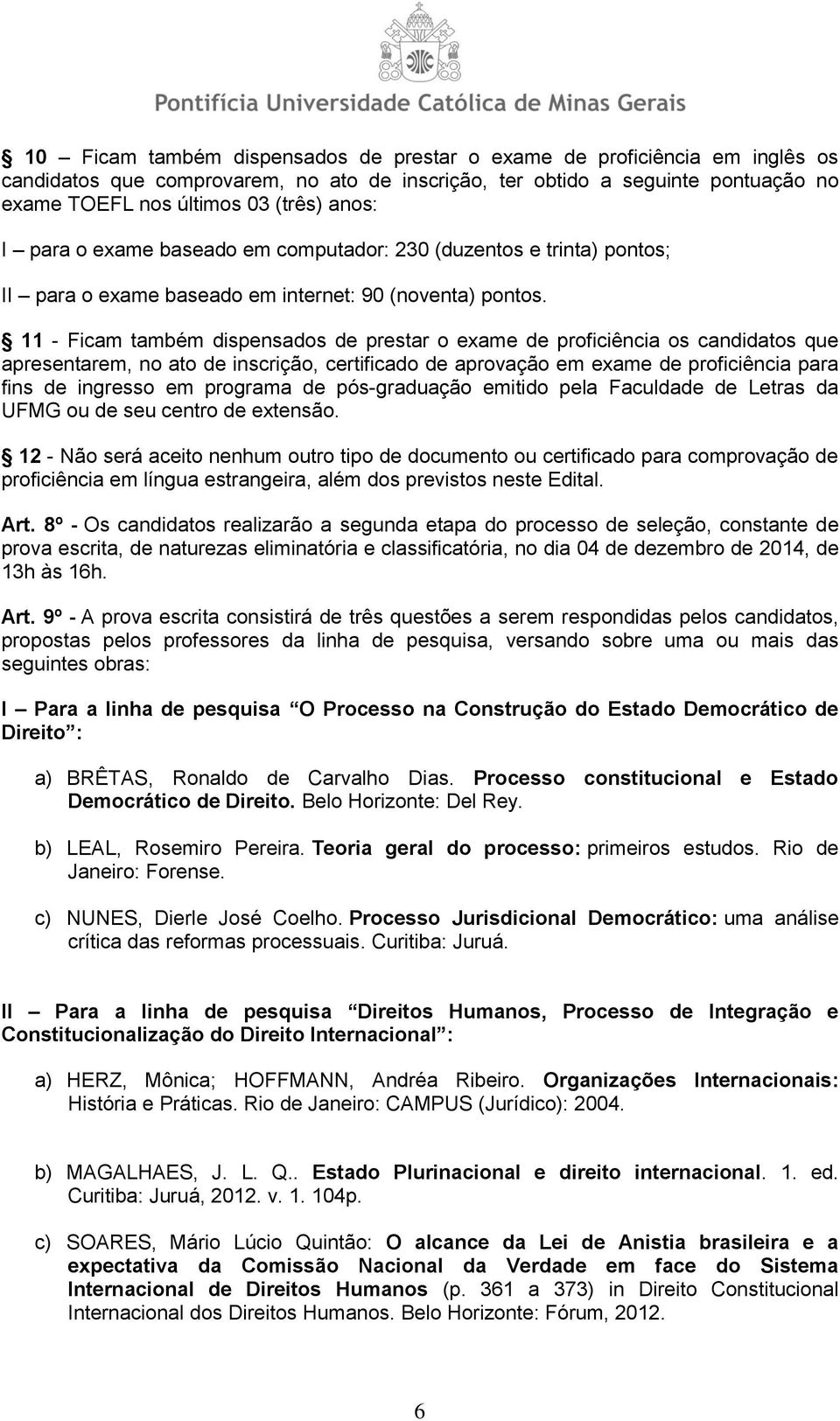 11 - Ficam também dispensados de prestar o exame de proficiência os candidatos que apresentarem, no ato de inscrição, certificado de aprovação em exame de proficiência para fins de ingresso em