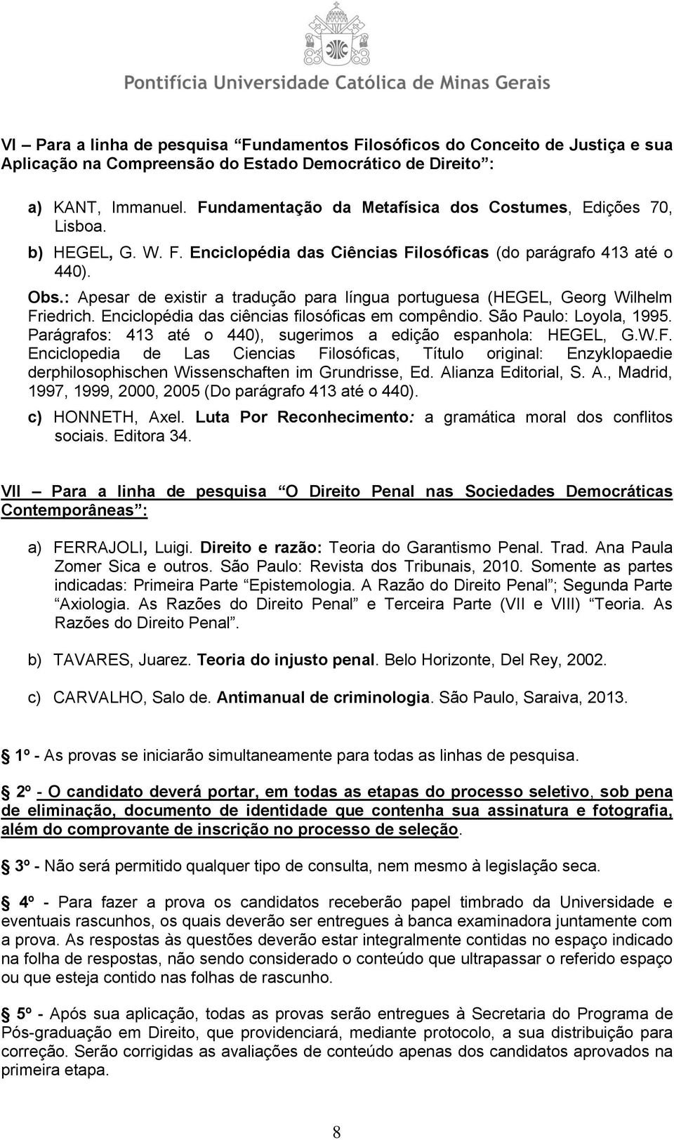 : Apesar de existir a tradução para língua portuguesa (HEGEL, Georg Wilhelm Friedrich. Enciclopédia das ciências filosóficas em compêndio. São Paulo: Loyola, 1995.