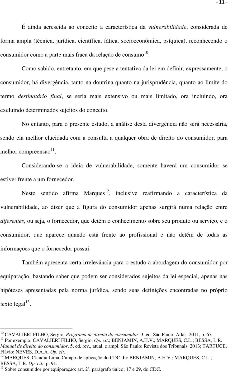 Como sabido, entretanto, em que pese a tentativa da lei em definir, expressamente, o consumidor, há divergência, tanto na doutrina quanto na jurisprudência, quanto ao limite do termo destinatário