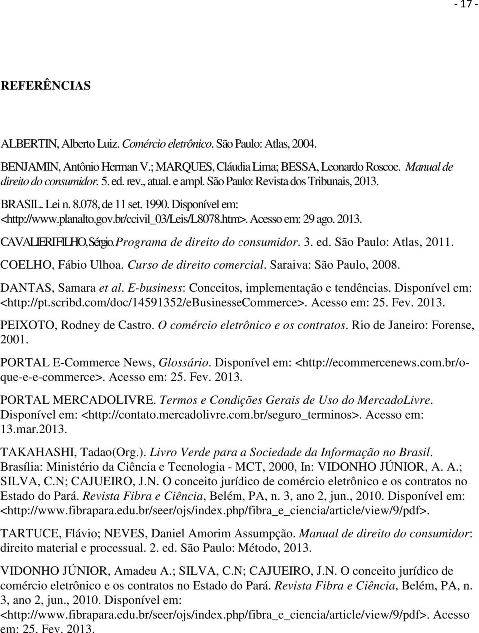 Programa de direito do consumidor. 3. ed. São Paulo: Atlas, 2011. COELHO, Fábio Ulhoa. Curso de direito comercial. Saraiva: São Paulo, 2008. DANTAS, Samara et al.