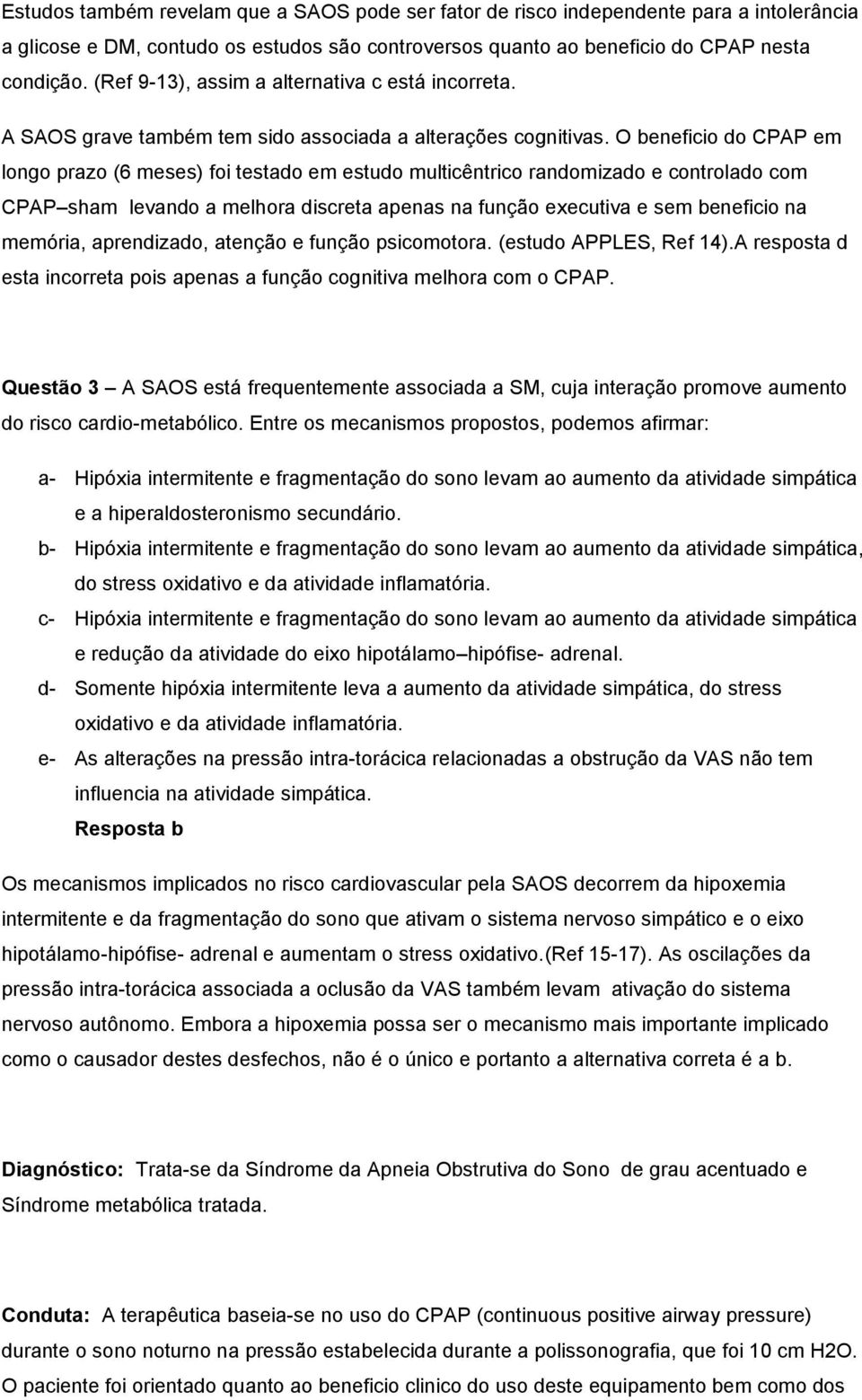 O beneficio do CPAP em longo prazo (6 meses) foi testado em estudo multicêntrico randomizado e controlado com CPAP sham levando a melhora discreta apenas na função executiva e sem beneficio na