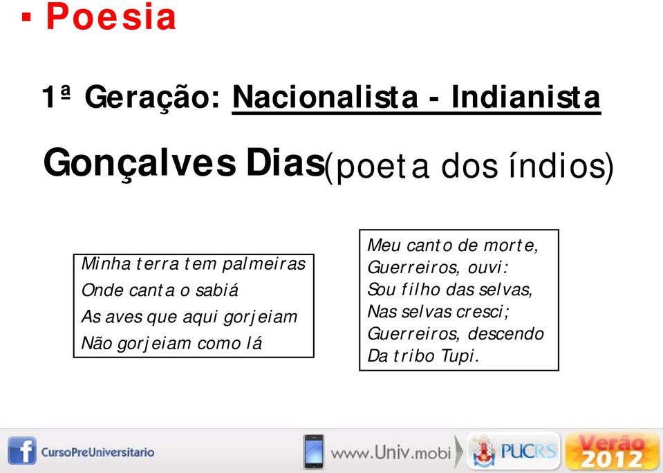 gorjeiam Não gorjeiam como lá Meu canto de morte, Guerreiros, ouvi: Sou