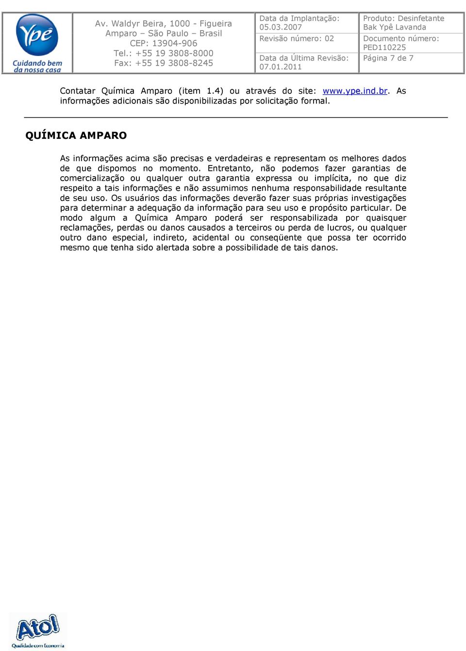 Entretanto, não podemos fazer garantias de comercialização ou qualquer outra garantia expressa ou implícita, no que diz respeito a tais informações e não assumimos nenhuma responsabilidade resultante