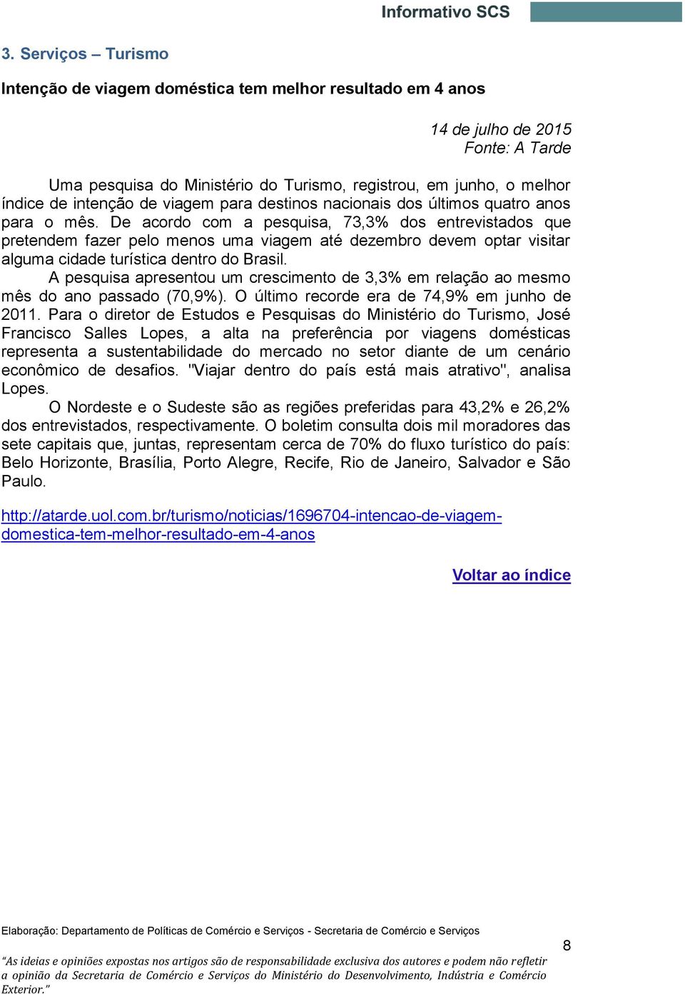 De acordo com a pesquisa, 73,3% dos entrevistados que pretendem fazer pelo menos uma viagem até dezembro devem optar visitar alguma cidade turística dentro do Brasil.