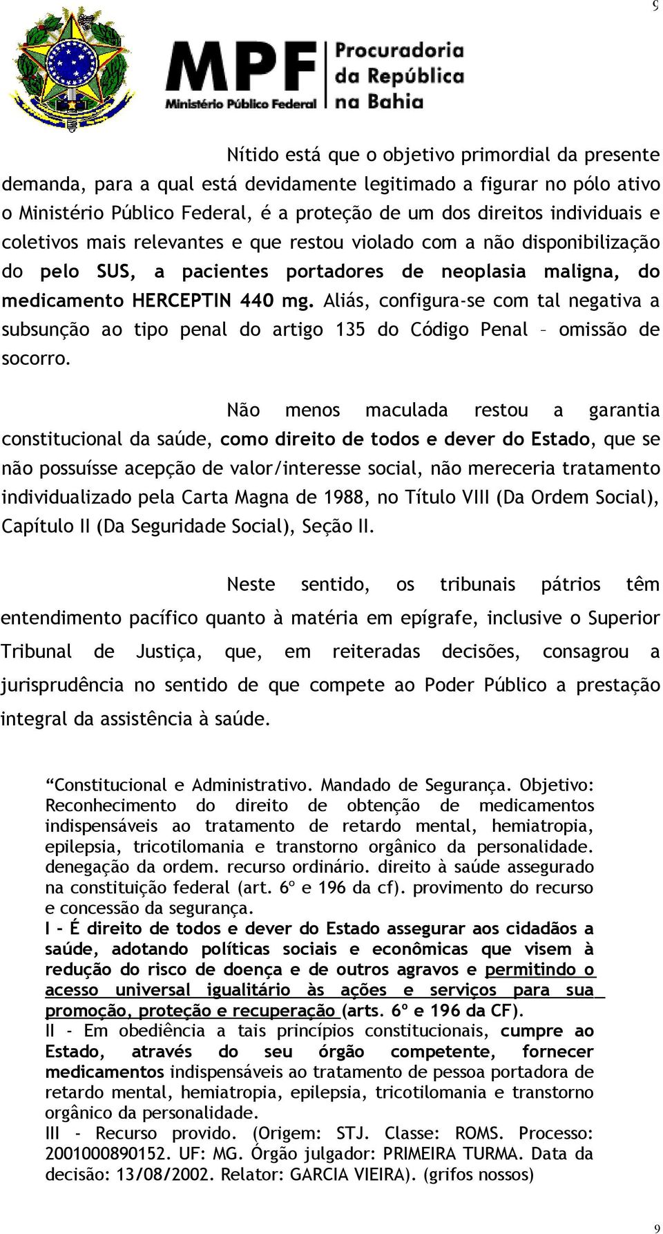 Aliás, configura-se com tal negativa a subsunção ao tipo penal do artigo 135 do Código Penal omissão de socorro.