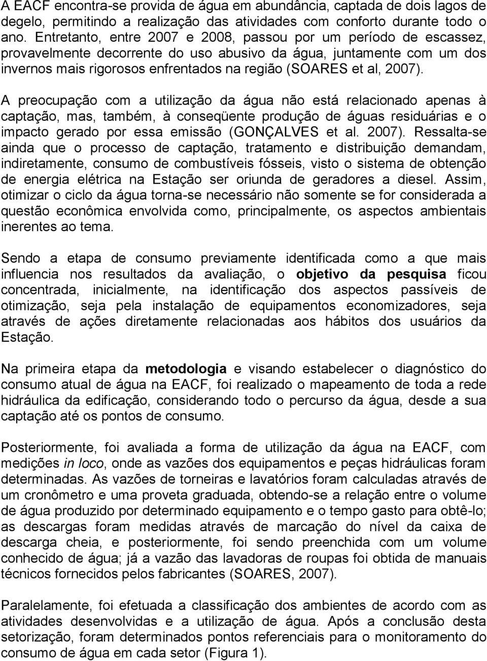 2007). A preocupação com a utilização da água não está relacionado apenas à captação, mas, também, à conseqüente produção de águas residuárias e o impacto gerado por essa emissão (GONÇALVES et al.