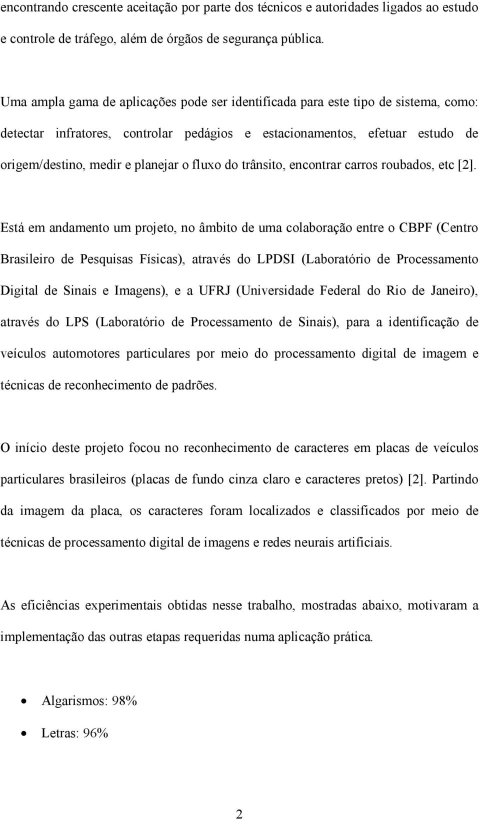 fluxo do trânsito, encontrar carros roubados, etc [2].