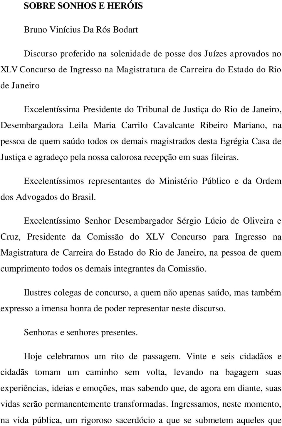 Casa de Justiça e agradeço pela nossa calorosa recepção em suas fileiras. Excelentíssimos representantes do Ministério Público e da Ordem dos Advogados do Brasil.