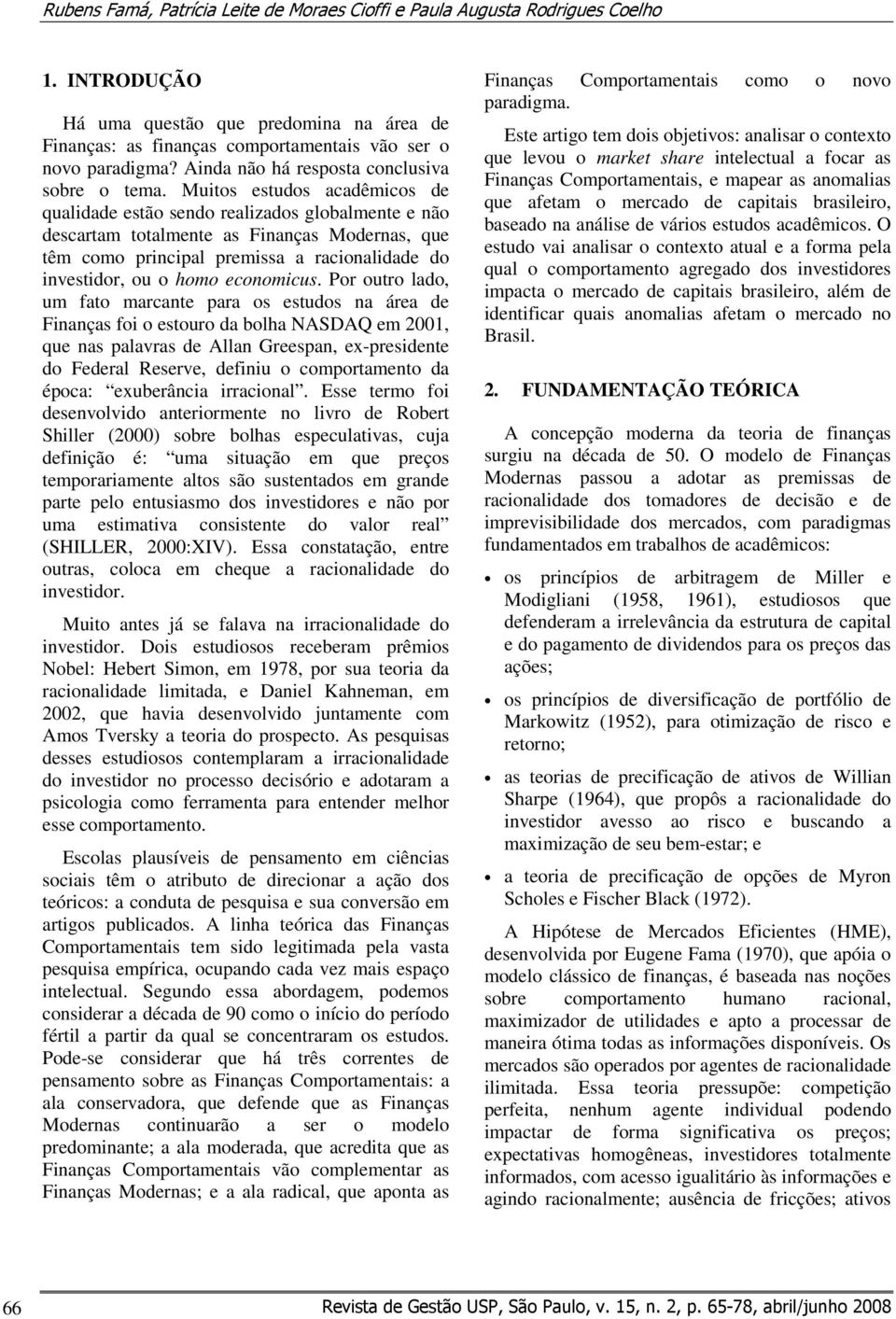 Muitos estudos acadêmicos de qualidade estão sendo realizados globalmente e não descartam totalmente as Finanças Modernas, que têm como principal premissa a racionalidade do investidor, ou o homo