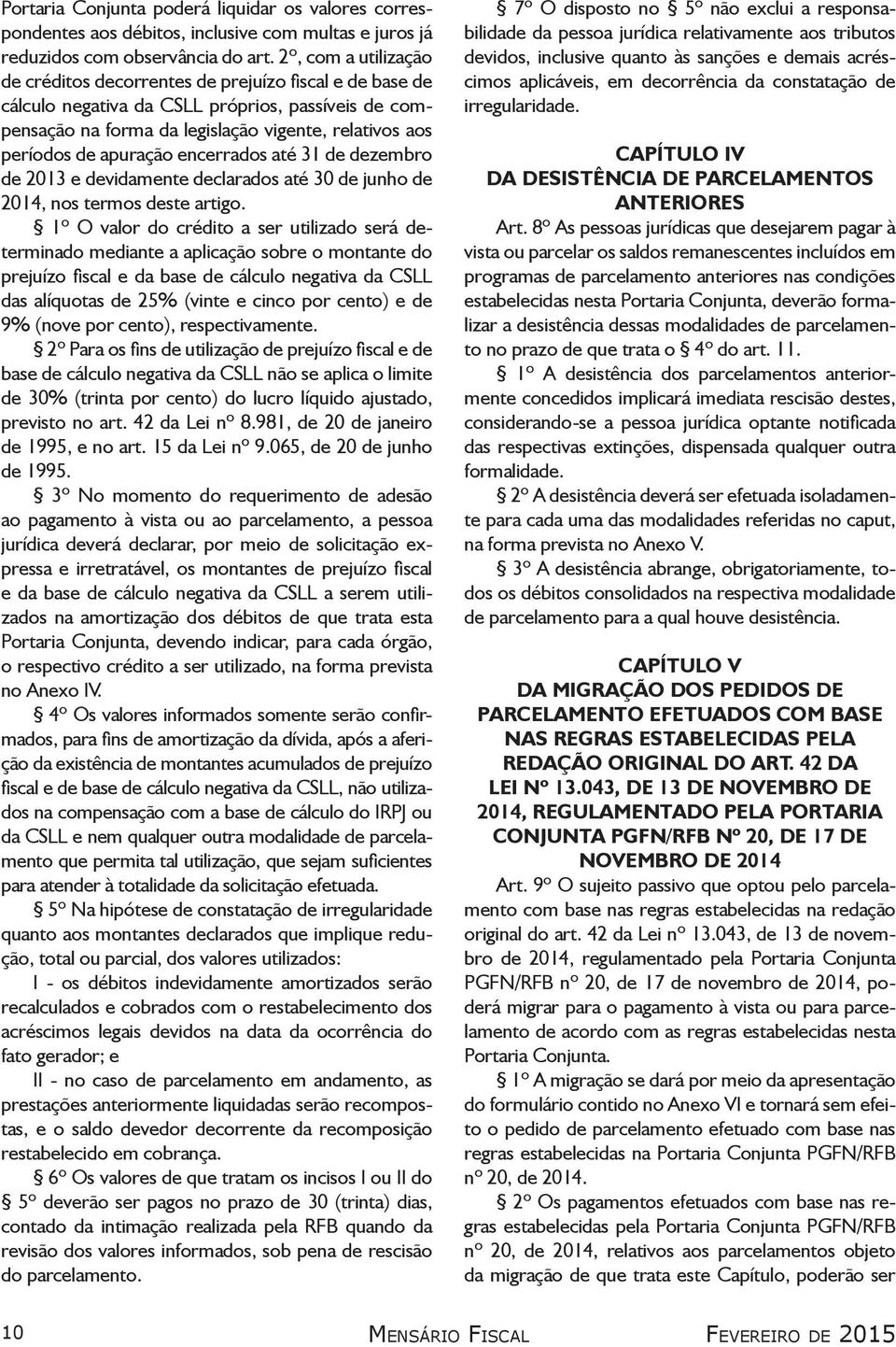 apuração encerrados até 31 de dezembro de 2013 e devidamente declarados até 30 de junho de 2014, nos termos deste artigo.