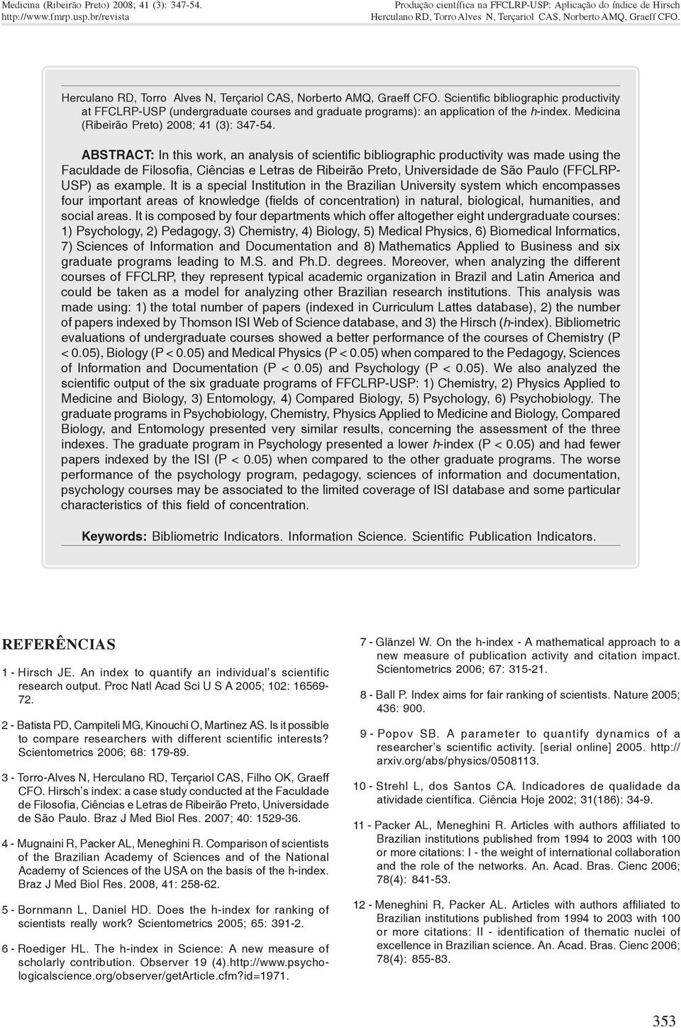 ABSTRACT: In this work, an analysis of scientific bibliographic productivity was made using the Faculdade de Filosofia, Ciências e Letras de Ribeirão Preto, Universidade de São Paulo (FFCLRP- USP) as