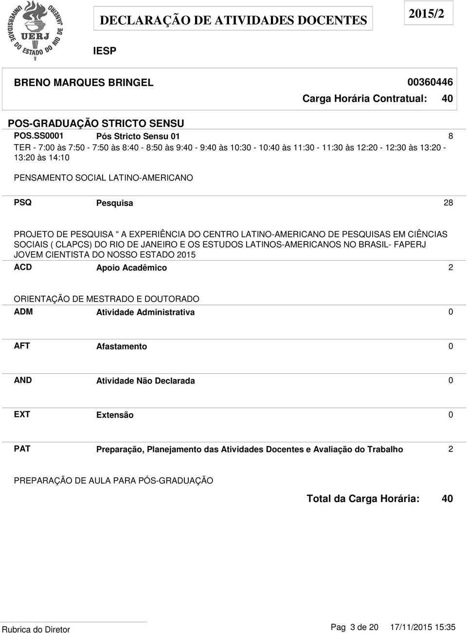 CLAPCS) DO RIO DE JANEIRO E OS ESTUDOS LATINOS-AMERICANOS NO BRASIL- FAPERJ JOVEM CIENTISTA DO NOSSO ESTADO 2015 ACD Apoio Acadêmico 2 ORIENTAÇÃO DE MESTRADO E