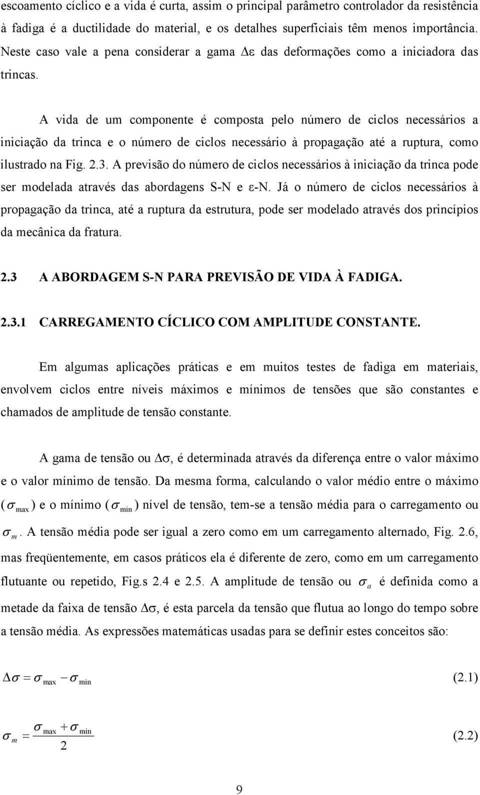 A vida de um componente é composta pelo número de ciclos necessários a iniciação da trinca e o número de ciclos necessário à propagação até a ruptura, como ilustrado na Fig.