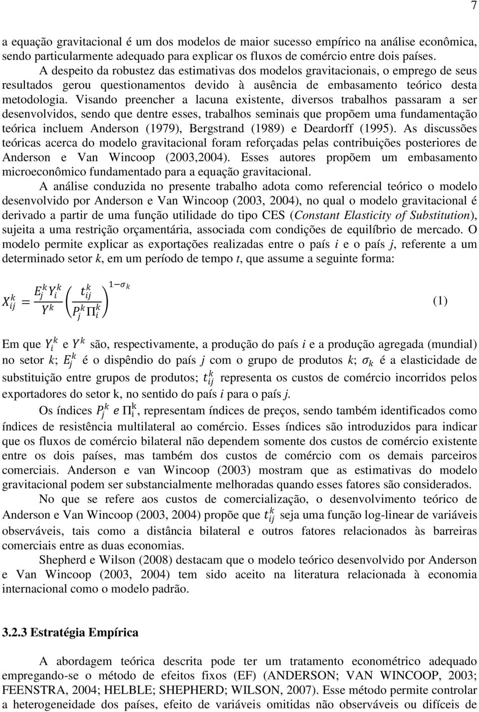 Visando preencher a lacuna existente, diversos trabalhos passaram a ser desenvolvidos, sendo que dentre esses, trabalhos seminais que propõem uma fundamentação teórica incluem Anderson (1979),