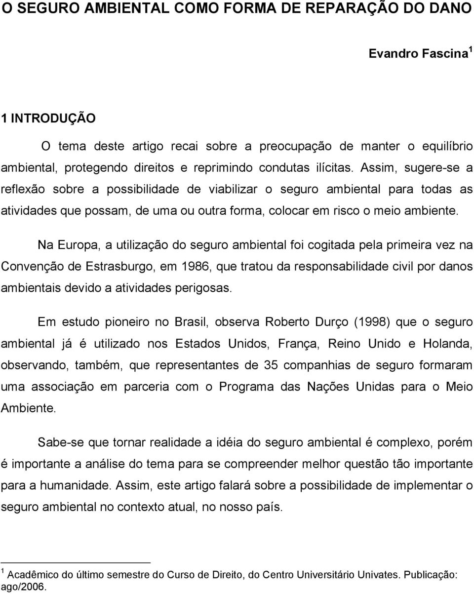 Na Europa, a utilização do seguro ambiental foi cogitada pela primeira vez na Convenção de Estrasburgo, em 1986, que tratou da responsabilidade civil por danos ambientais devido a atividades