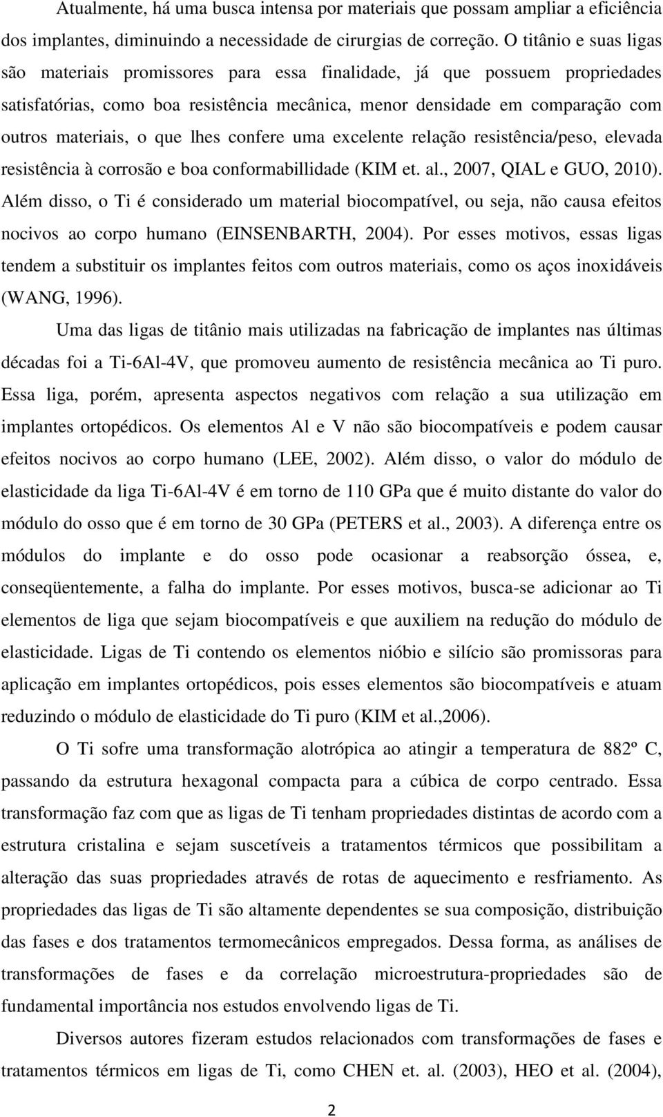 que lhes confere uma excelente relação resistência/peso, elevada resistência à corrosão e boa conformabillidade (KIM et. al., 2007, QIAL e GUO, 2010).